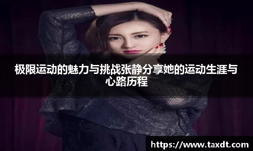 极限运动的魅力与挑战张静分享她的运动生涯与心路历程