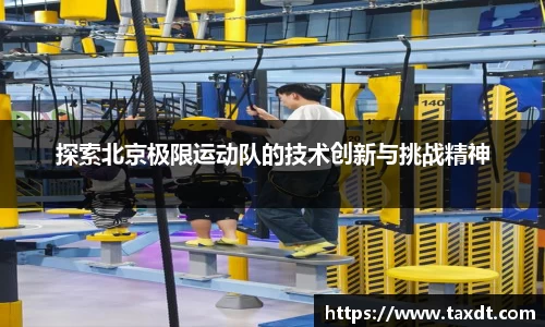 探索北京极限运动队的技术创新与挑战精神