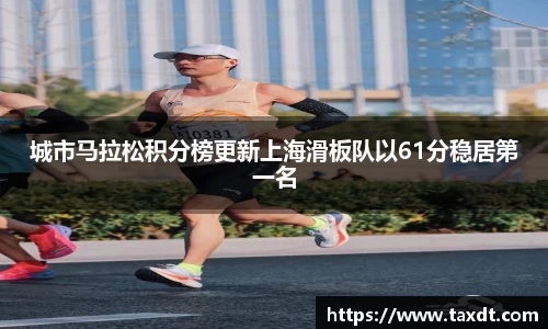 城市马拉松积分榜更新上海滑板队以61分稳居第一名