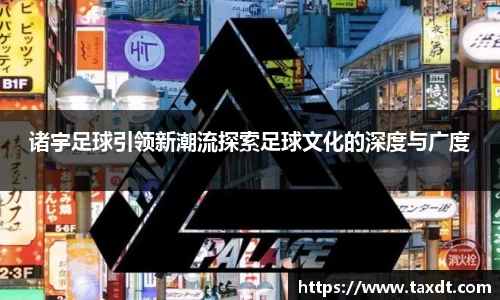 诸宇足球引领新潮流探索足球文化的深度与广度